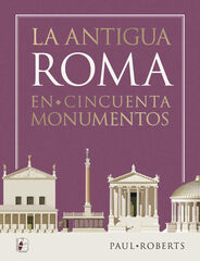 La antigua Roma en cincuenta monumentos La antigua Roma en cincuenta monumentos