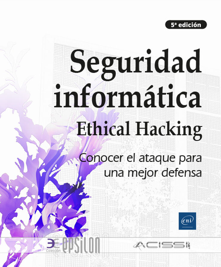 Seguridad informática. Ethical Hacking: Conocer el ataque para una mejor defensa