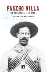 Pancho Villa. El personaje y su mito Pancho Villa. El personaje y su mito